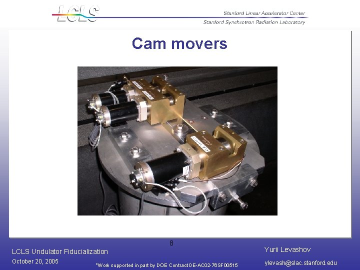 Cam movers 8 LCLS Undulator Fiducialization Yurii Levashov October 20, 2005 ylevash@slac. stanford. edu