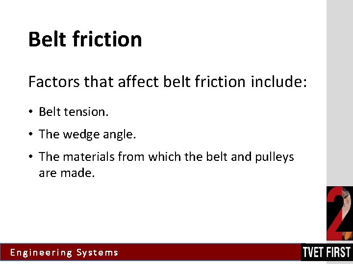 Belt friction Factors that affect belt friction include: • Belt tension. • The wedge