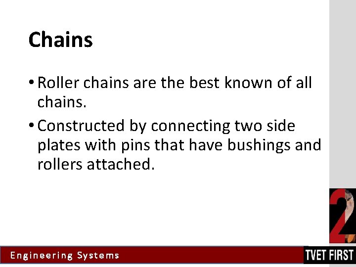 Chains • Roller chains are the best known of all chains. • Constructed by