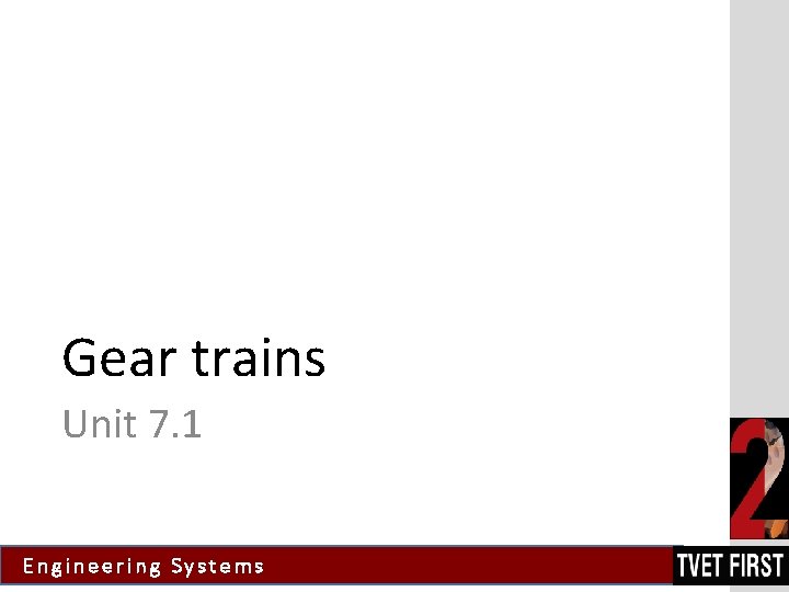Gear trains Unit 7. 1 Engineering Systems 