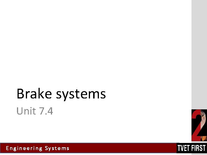 Brake systems Unit 7. 4 Engineering Systems 