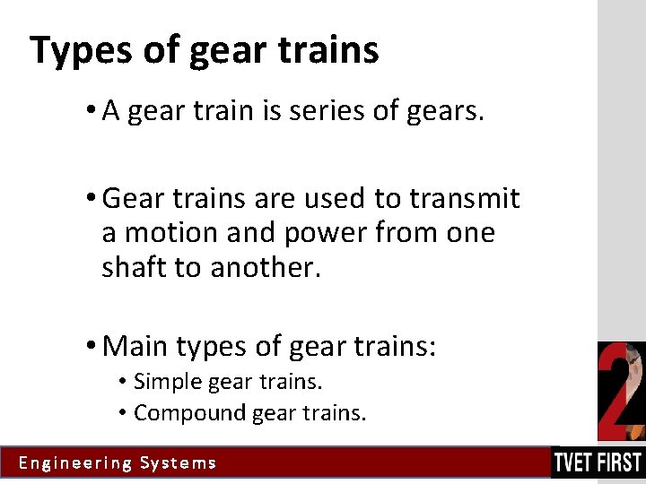 Types of gear trains • A gear train is series of gears. • Gear