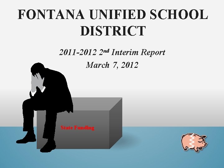 FONTANA UNIFIED SCHOOL DISTRICT 2011 -2012 2 nd Interim Report March 7, 2012 State