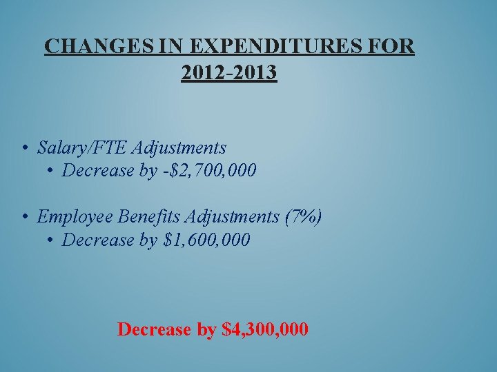 CHANGES IN EXPENDITURES FOR 2012 -2013 • Salary/FTE Adjustments • Decrease by -$2, 700,