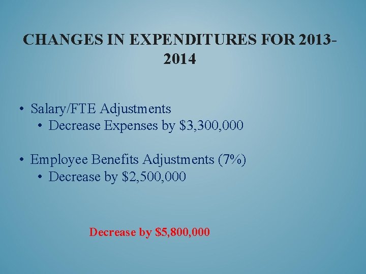 CHANGES IN EXPENDITURES FOR 20132014 • Salary/FTE Adjustments • Decrease Expenses by $3, 300,