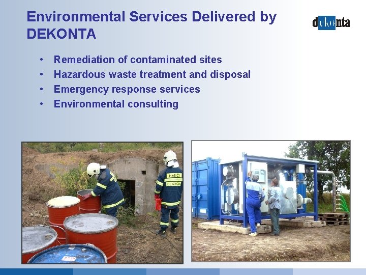 Environmental Services Delivered by DEKONTA • • Remediation of contaminated sites Hazardous waste treatment