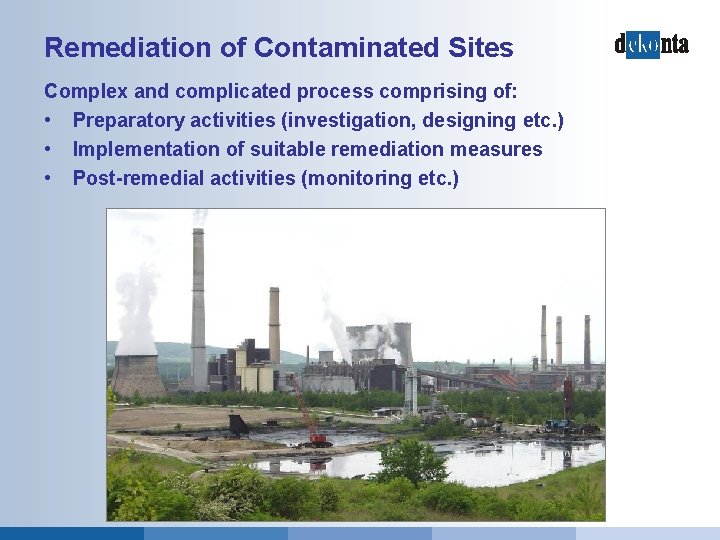 Remediation of Contaminated Sites Complex and complicated process comprising of: • Preparatory activities (investigation,