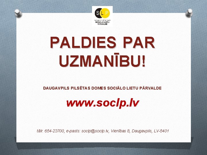 PALDIES PAR UZMANĪBU! DAUGAVPILSĒTAS DOMES SOCIĀLO LIETU PĀRVALDE www. soclp. lv tālr. 654 -23700,