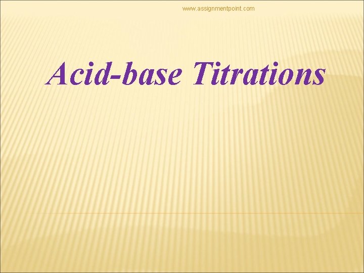 www. assignmentpoint. com Acid-base Titrations 