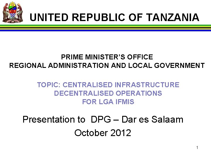 UNITED REPUBLIC OF TANZANIA PRIME MINISTER’S OFFICE REGIONAL ADMINISTRATION AND LOCAL GOVERNMENT TOPIC: CENTRALISED