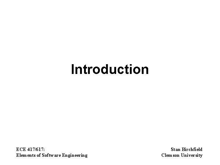 Introduction ECE 417/617: Elements of Software Engineering Stan Birchfield Clemson University 