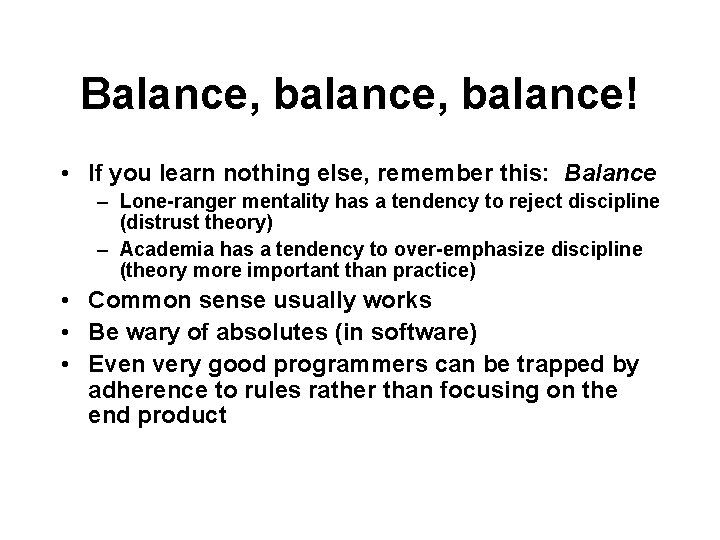 Balance, balance! • If you learn nothing else, remember this: Balance – Lone-ranger mentality