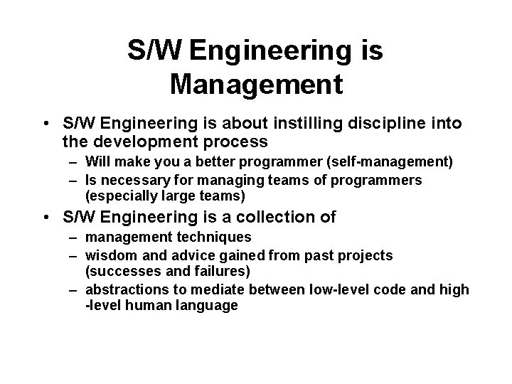 S/W Engineering is Management • S/W Engineering is about instilling discipline into the development