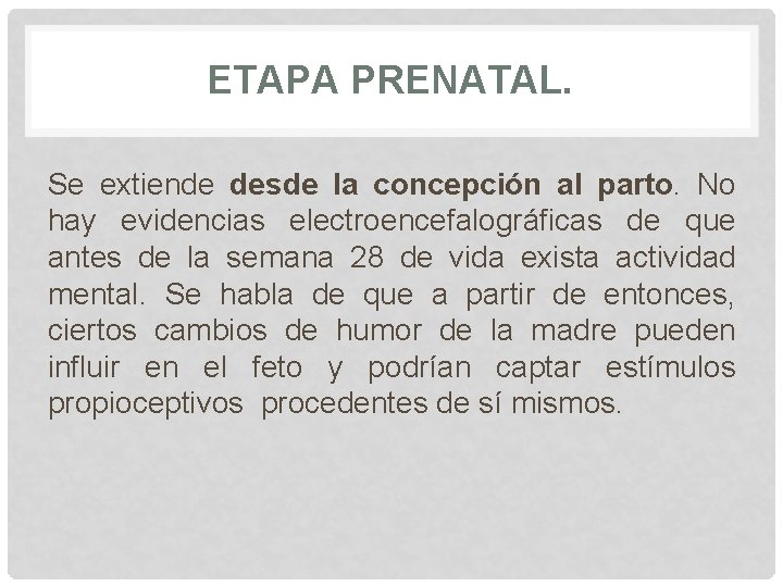ETAPA PRENATAL. Se extiende desde la concepción al parto. No hay evidencias electroencefalográficas de