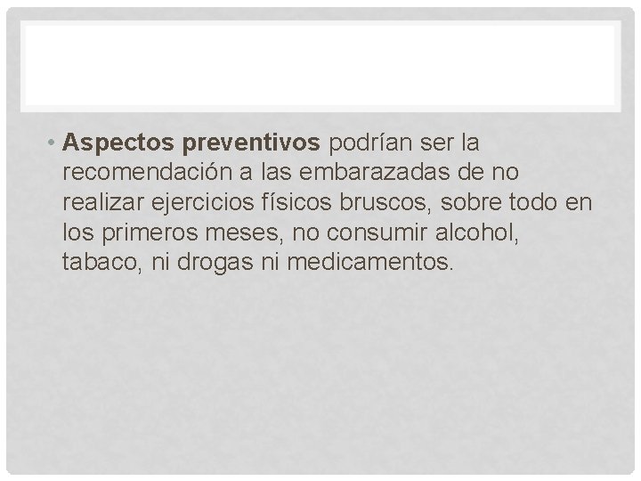  • Aspectos preventivos podrían ser la recomendación a las embarazadas de no realizar