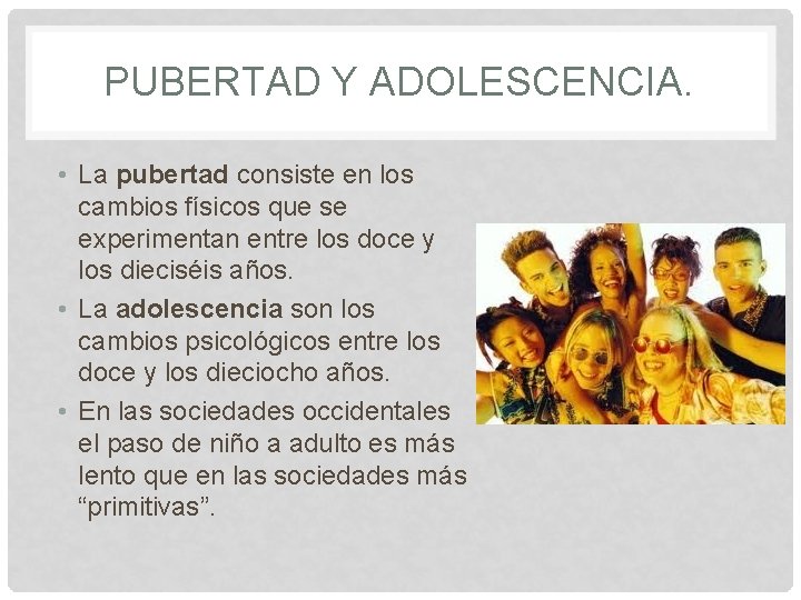 PUBERTAD Y ADOLESCENCIA. • La pubertad consiste en los cambios físicos que se experimentan
