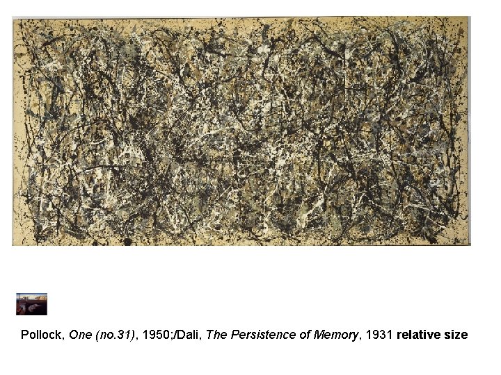 Pollock, One (no. 31), 1950; /Dali, The Persistence of Memory, 1931 relative size 