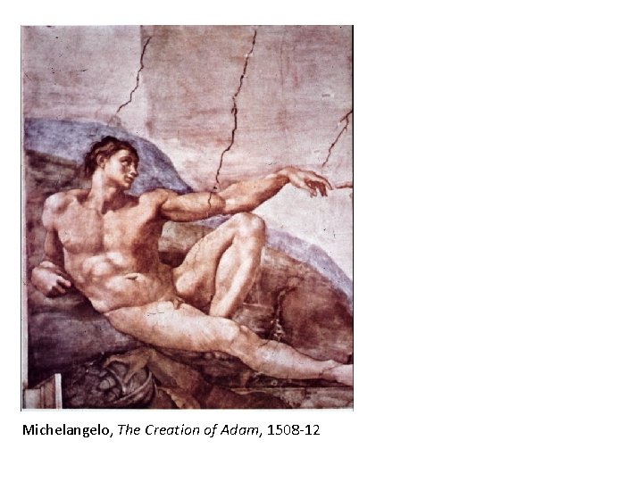 Michelangelo, The Creation of Adam, 1508 -12 
