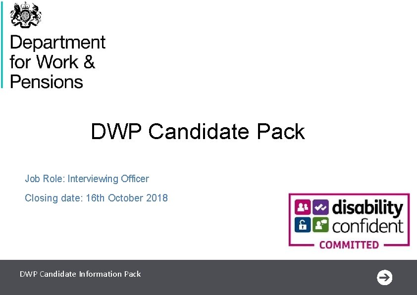 DWP Candidate Pack Job Role: Interviewing Officer Closing date: 16 th October 2018 DWP