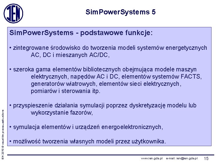 Sim. Power. Systems 5 Sim. Power. Systems - podstawowe funkcje: • zintegrowane środowisko do