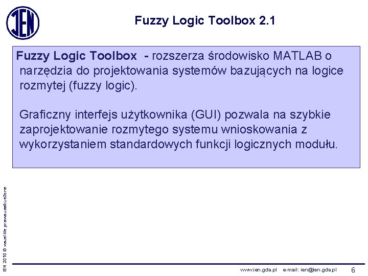 Fuzzy Logic Toolbox 2. 1 Fuzzy Logic Toolbox - rozszerza środowisko MATLAB o narzędzia