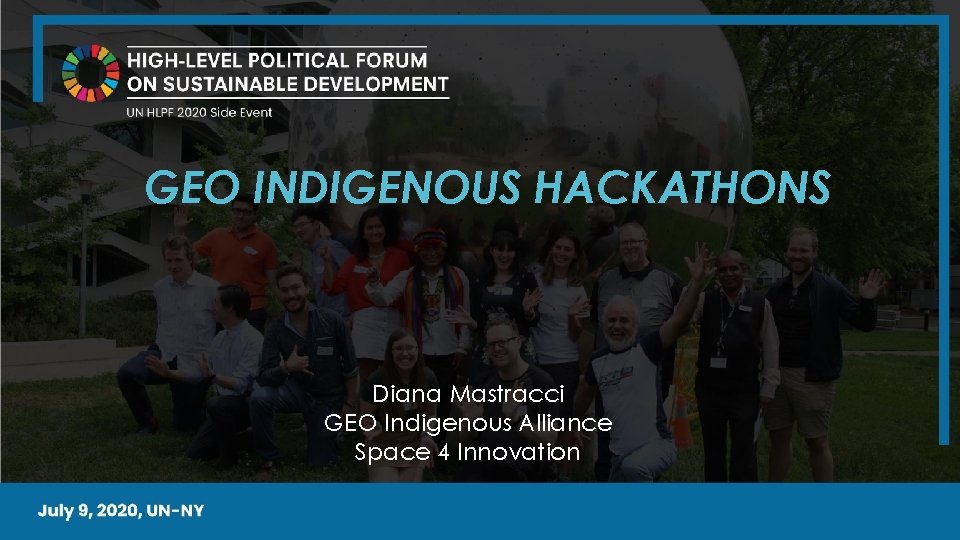 GEO INDIGENOUS HACKATHONS Diana Mastracci GEO Indigenous Alliance Space 4 Innovation 1 