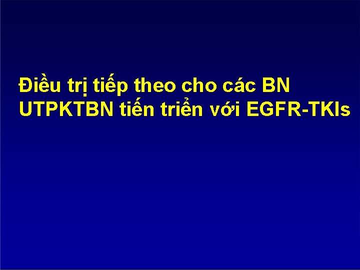 Điều trị tiếp theo cho các BN UTPKTBN tiến triển với EGFR-TKIs 