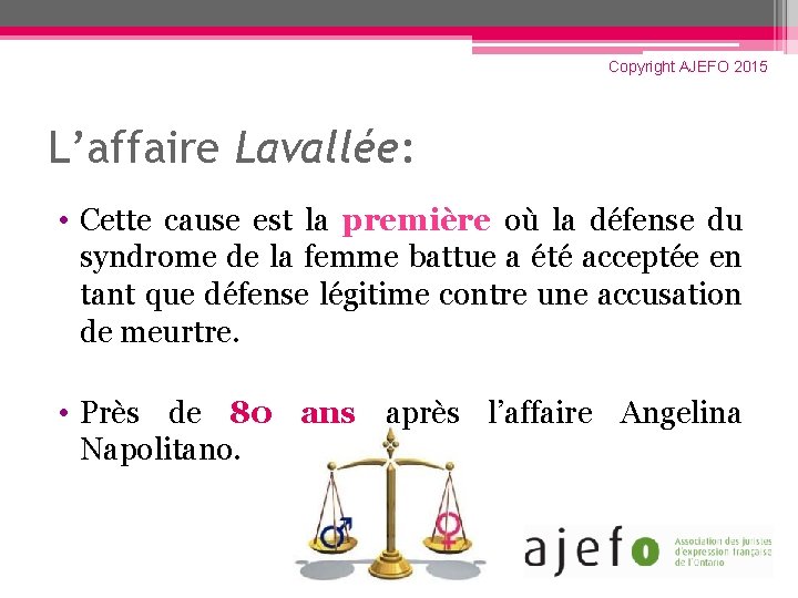 Copyright AJEFO 2015 L’affaire Lavallée: • Cette cause est la première où la défense