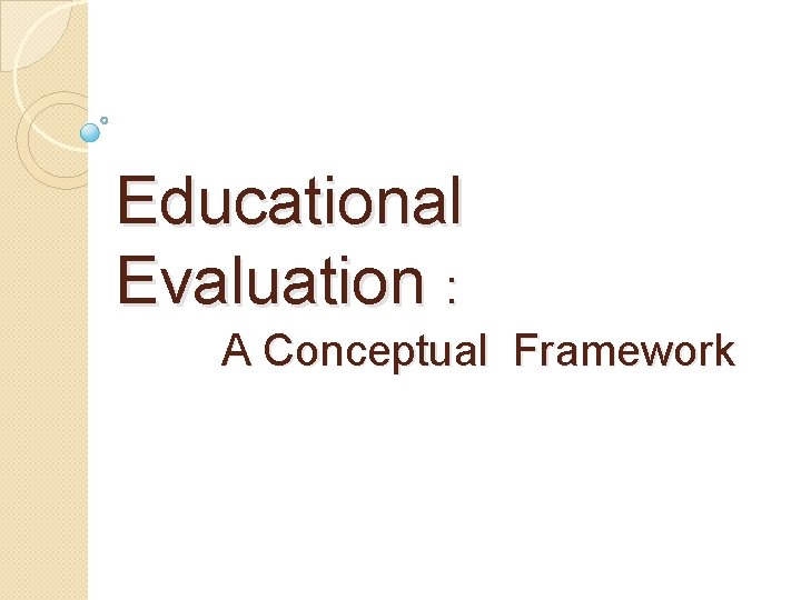 Educational Evaluation : A Conceptual Framework 