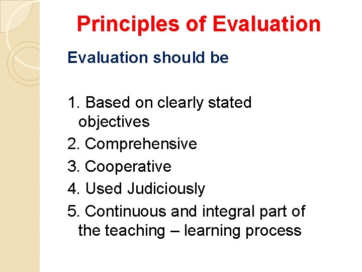 Principles of Evaluation should be 1. Based on clearly stated objectives 2. Comprehensive 3.