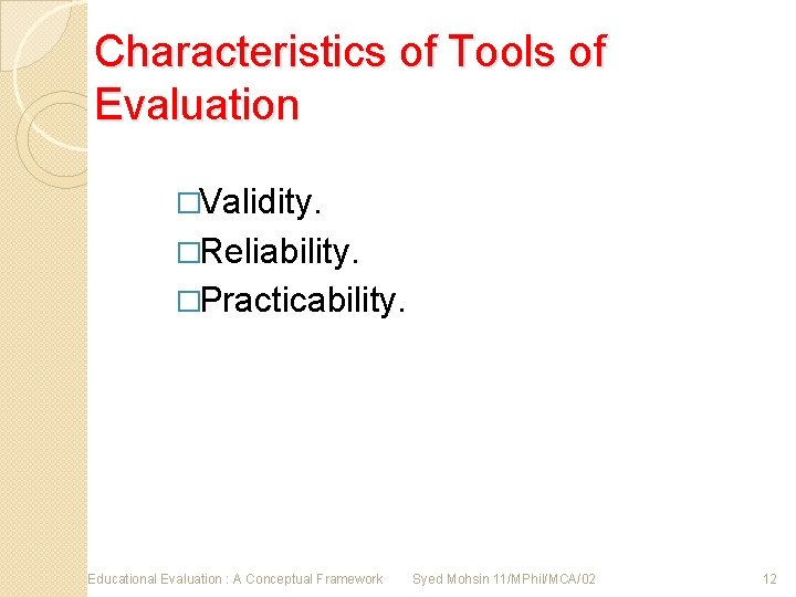 Characteristics of Tools of Evaluation �Validity. �Reliability. �Practicability. Educational Evaluation : A Conceptual Framework