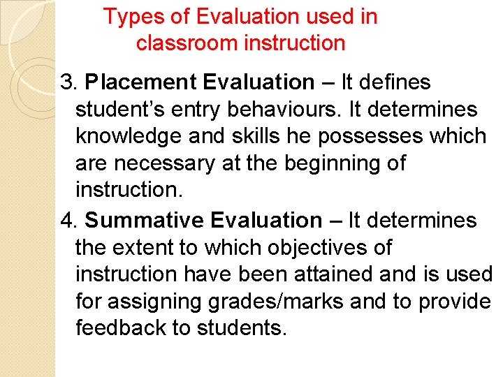 Types of Evaluation used in classroom instruction 3. Placement Evaluation – It defines student’s
