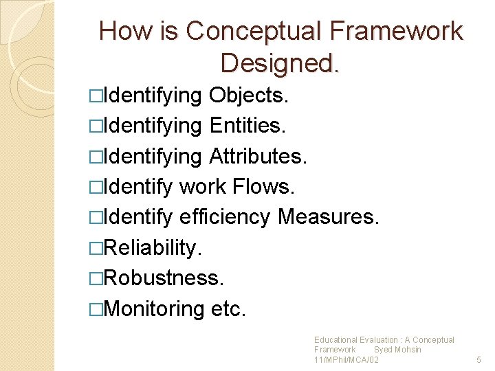 How is Conceptual Framework Designed. �Identifying Objects. �Identifying Entities. �Identifying Attributes. �Identify work Flows.