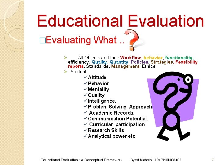 Educational Evaluation �Evaluating What. . Ø All Objects and their Workflow, behavior, functionality, efficiency,
