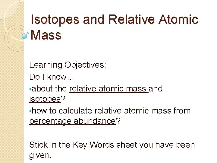 Isotopes and Relative Atomic Mass Learning Objectives: Do I know… • about the relative