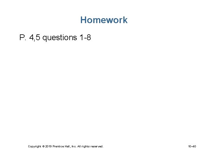 Homework • P. 4, 5 questions 1 -8 Copyright © 2019 Prentice Hall, Inc.