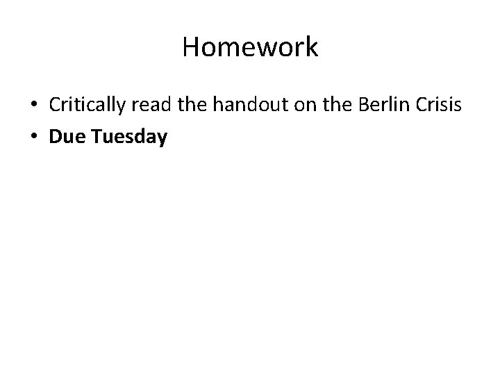 Homework • Critically read the handout on the Berlin Crisis • Due Tuesday 