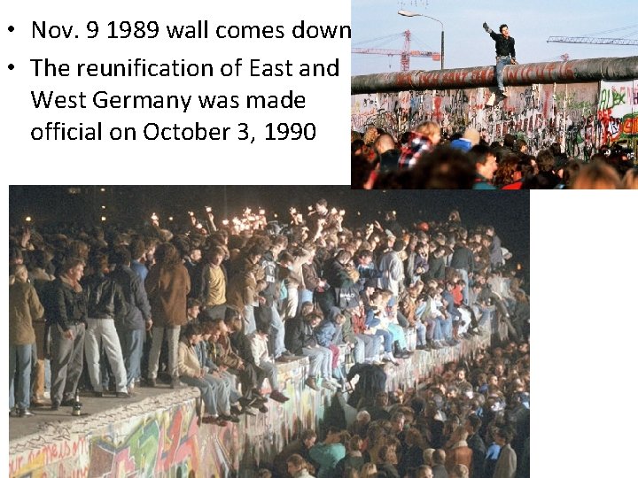  • Nov. 9 1989 wall comes down • The reunification of East and