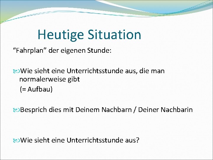 Heutige Situation “Fahrplan” der eigenen Stunde: Wie sieht eine Unterrichtsstunde aus, die man normalerweise