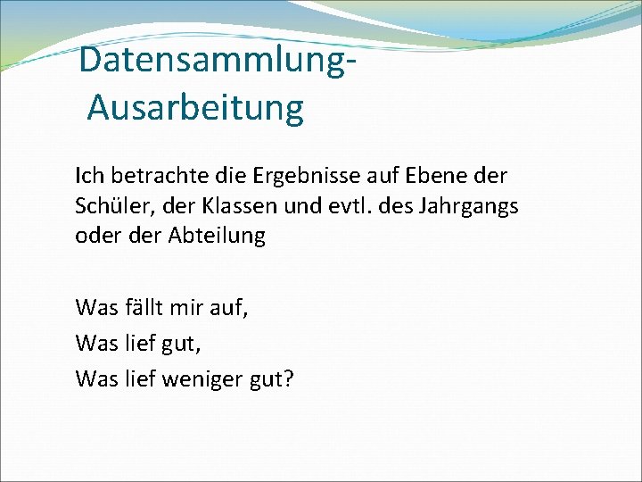 Datensammlung. Ausarbeitung Ich betrachte die Ergebnisse auf Ebene der Schüler, der Klassen und evtl.