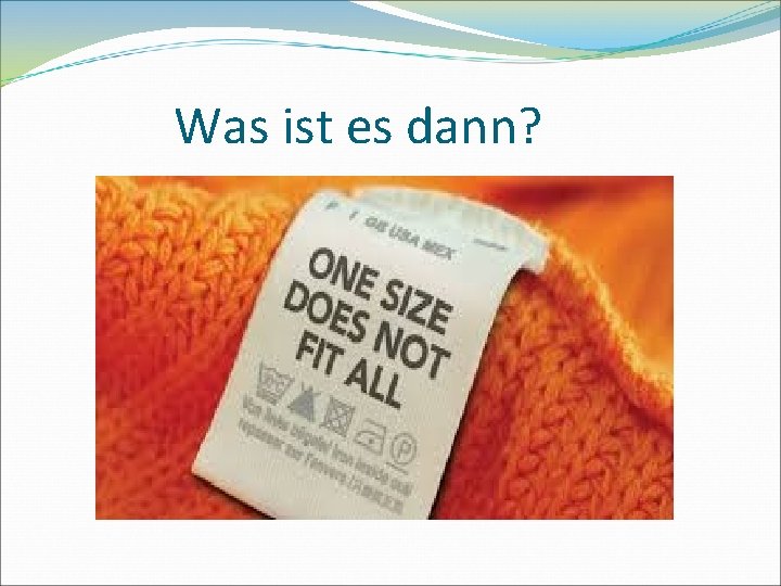 Was ist es dann? 