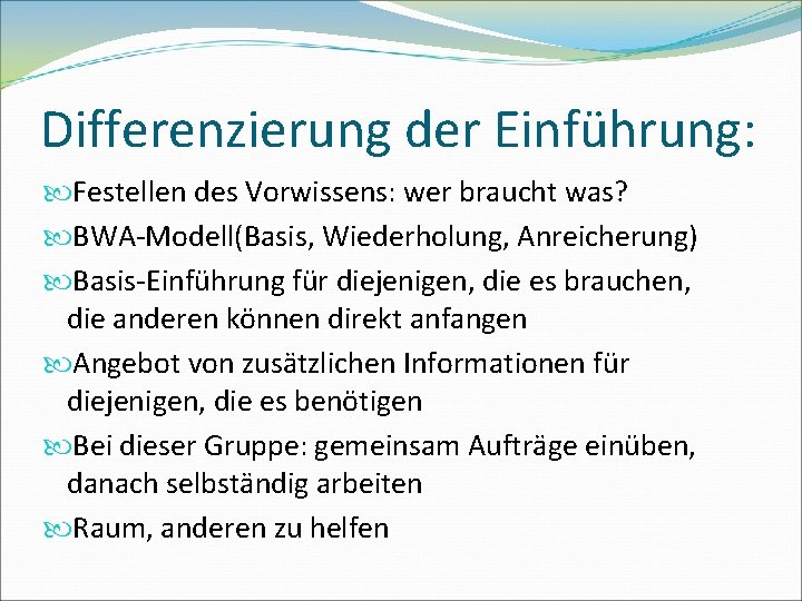 Differenzierung der Einführung: Festellen des Vorwissens: wer braucht was? BWA-Modell(Basis, Wiederholung, Anreicherung) Basis-Einführung für