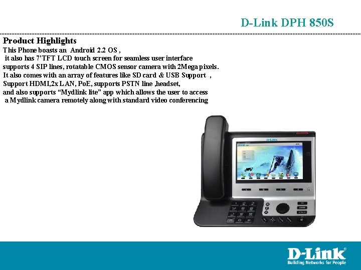 D-Link DPH 850 S Product Highlights This Phone boasts an Android 2. 2 OS