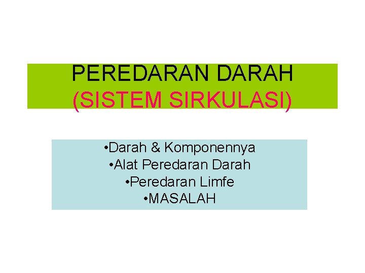 PEREDARAN DARAH (SISTEM SIRKULASI) • Darah & Komponennya • Alat Peredaran Darah • Peredaran