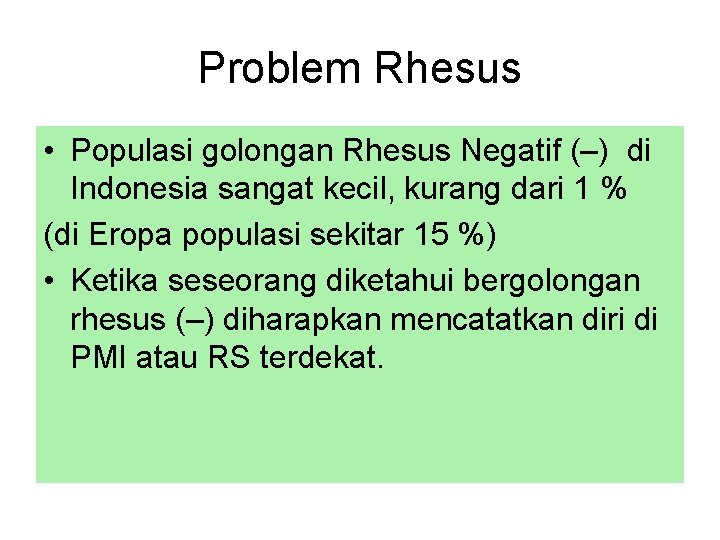 Problem Rhesus • Populasi golongan Rhesus Negatif (–) di Indonesia sangat kecil, kurang dari