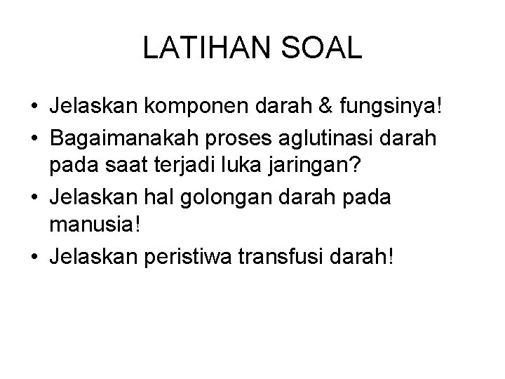 LATIHAN SOAL • Jelaskan komponen darah & fungsinya! • Bagaimanakah proses aglutinasi darah pada