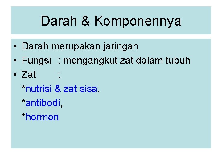 Darah & Komponennya • Darah merupakan jaringan • Fungsi : mengangkut zat dalam tubuh