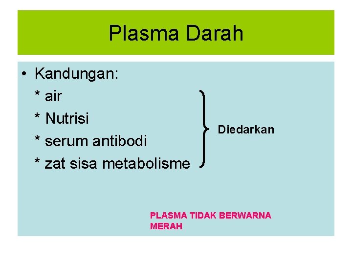 Plasma Darah • Kandungan: * air * Nutrisi * serum antibodi * zat sisa