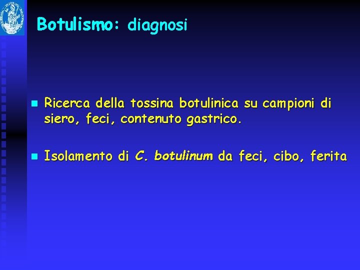 Botulismo: diagnosi n n Ricerca della tossina botulinica su campioni di siero, feci, contenuto