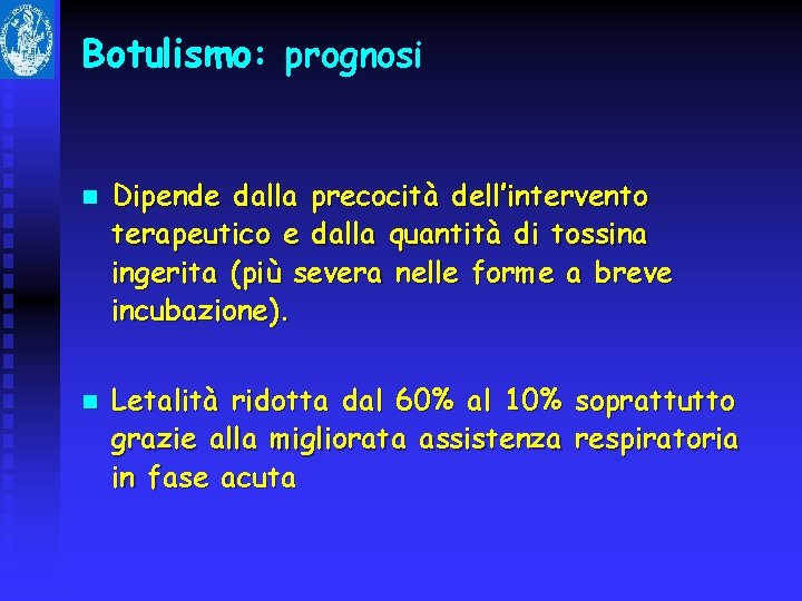 Botulismo: prognosi n n Dipende dalla precocità dell’intervento terapeutico e dalla quantità di tossina